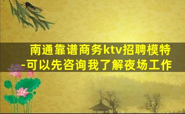 南通靠谱商务ktv招聘模特-可以先咨询我了解夜场工作